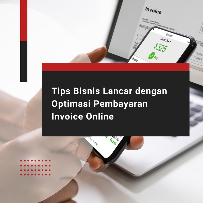 Tips Bisnis Lancar dengan Optimasi Pembayaran Invoice Online