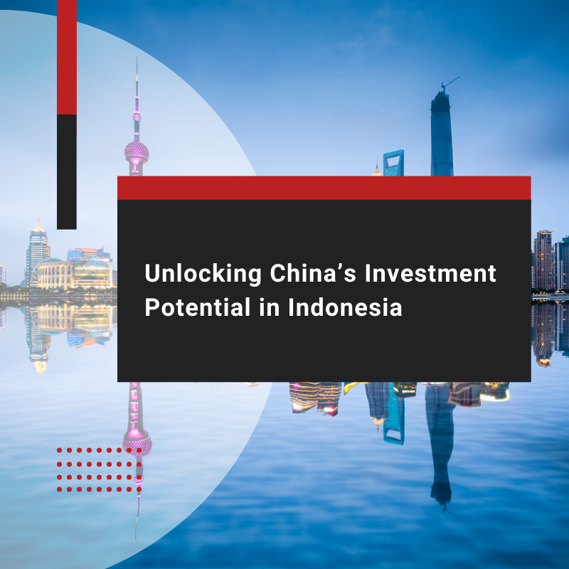 Unlocking China’s Investment Potential in Indonesia