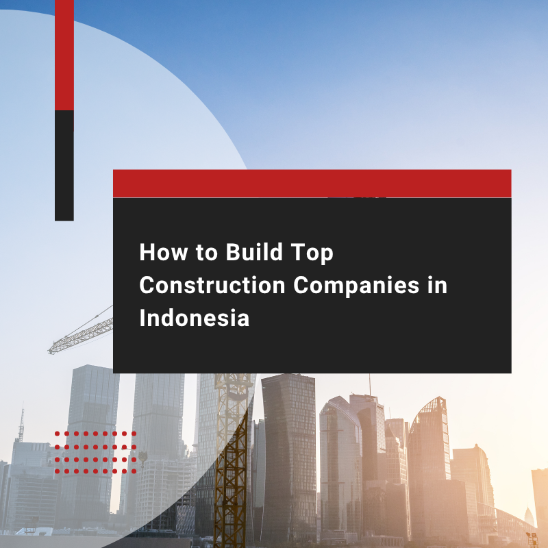 How to Start and Grow Construction Companies in Indonesia