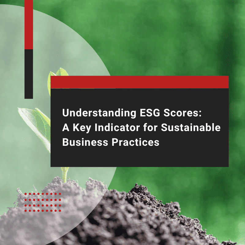 Understanding ESG Scores: A Key Indicator for Sustainable Business Practices