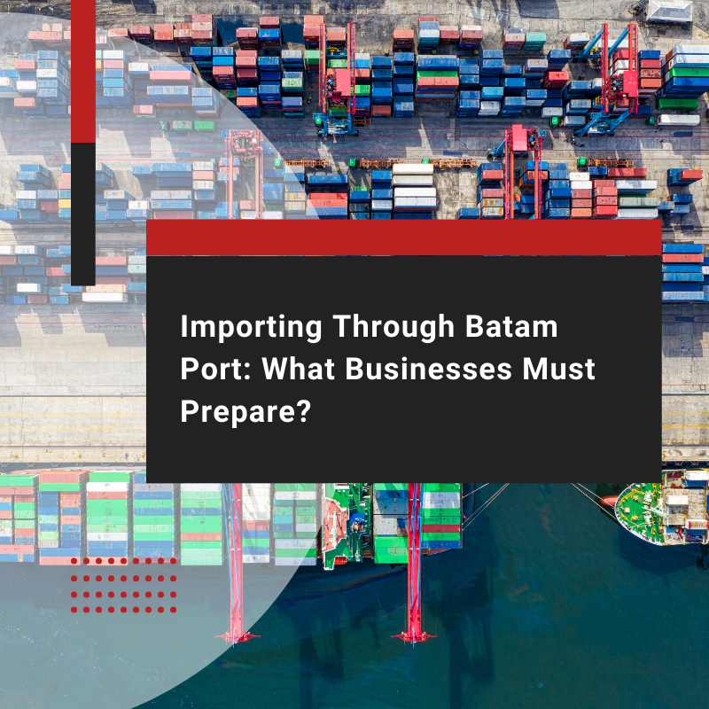 Import Pass Guide: Steps to Use the Batam Port Legally