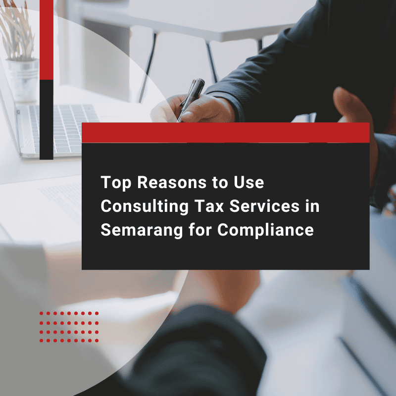Top Reasons to Use Consulting Tax Services in Semarang