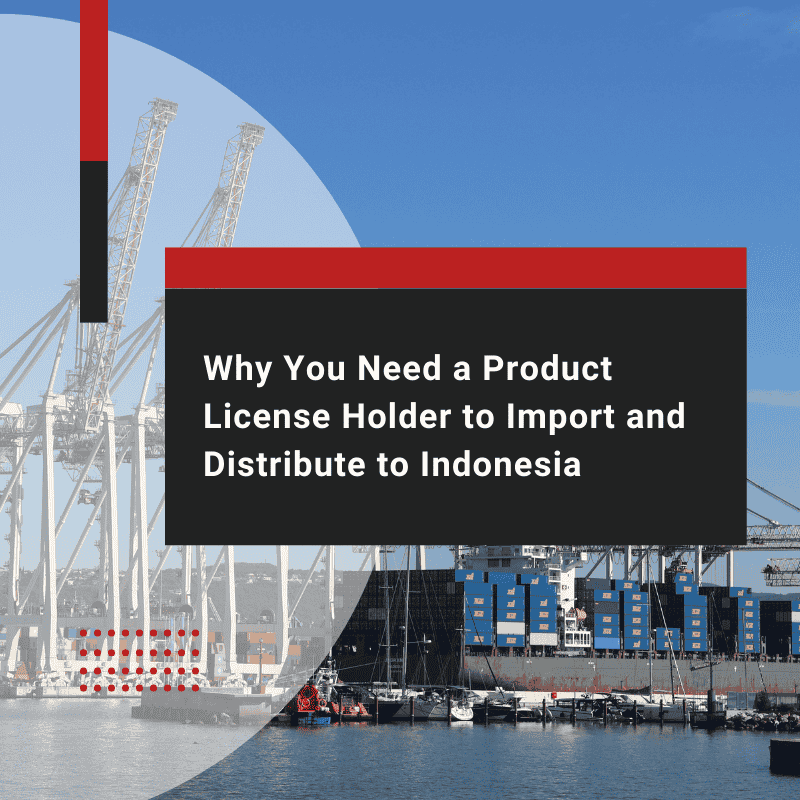 Why You Need a Product License Holder to Import to Indonesia