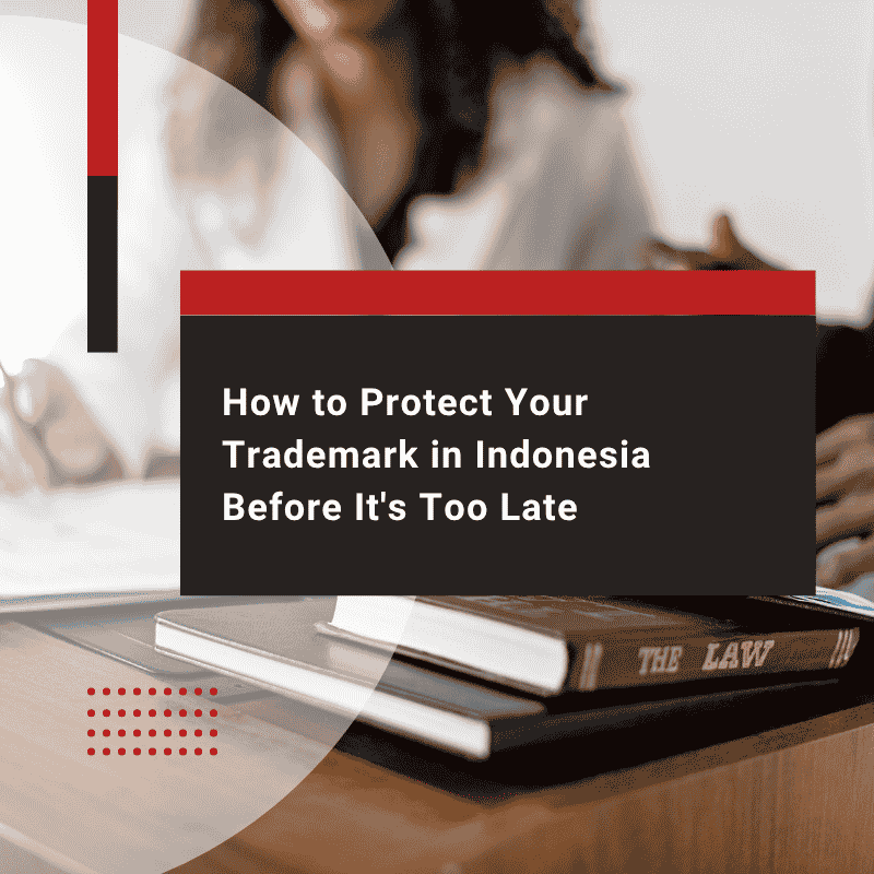 How to Protect Your Trademark in Indonesia Before It's Too Late