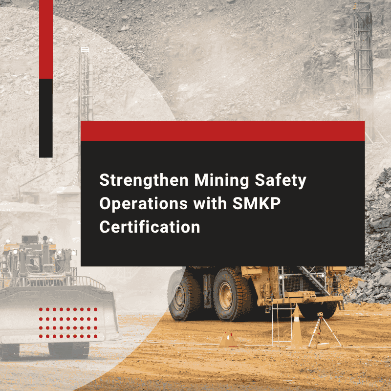 Strengthen Mining Safety Operations with SMKP Certification
