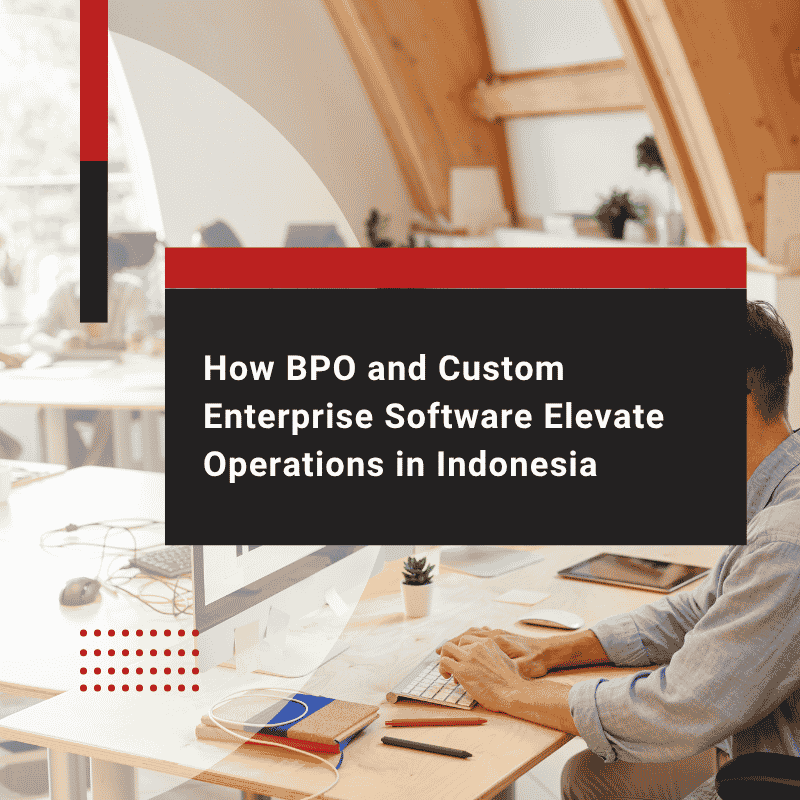How BPO and Custom Enterprise Software Elevate Operations in Indonesia