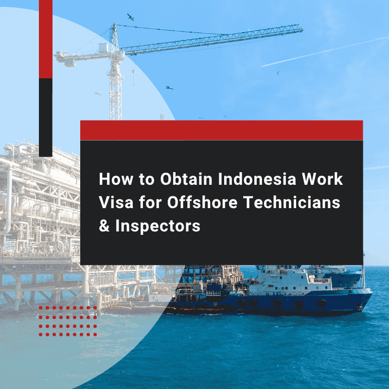 How to Obtain Indonesia Work Visa for Offshore Technicians & Inspectors
