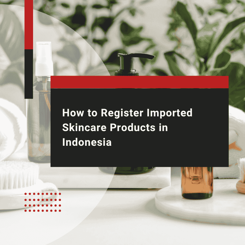 How to Register Imported Skincare Products in Indonesia