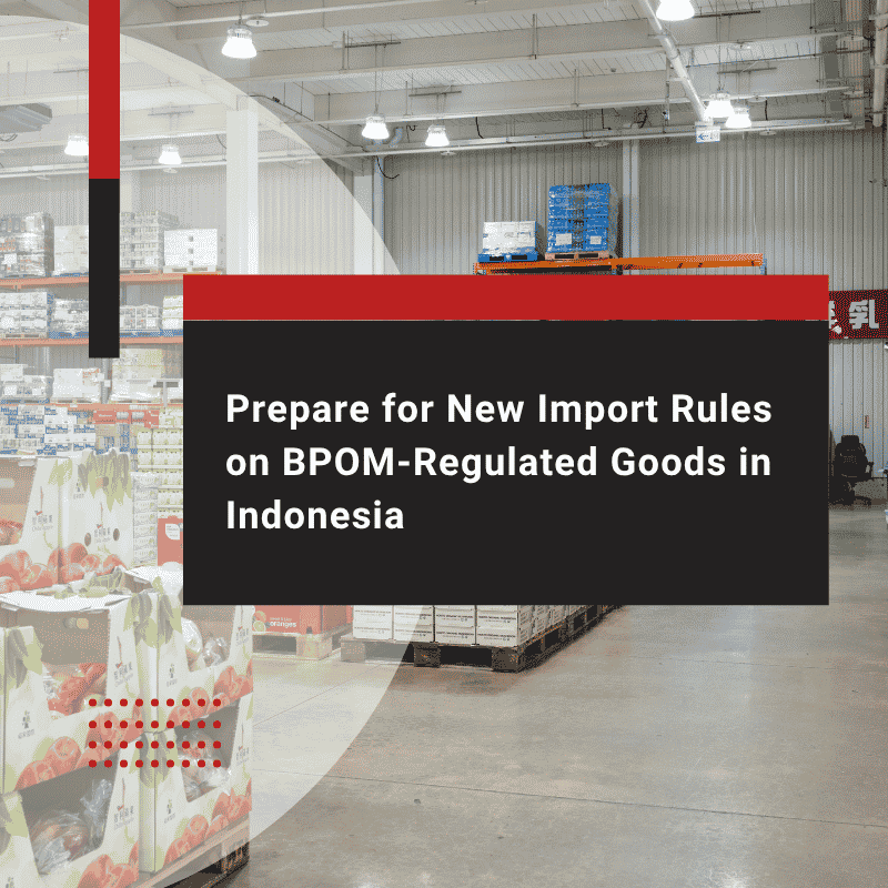 Prepare for New Import Rules on BPOM-Regulated Goods in Indonesia